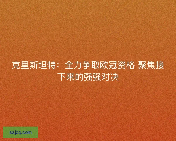 克里斯坦特：全力争取欧冠资格 聚焦接下来的强强对决
